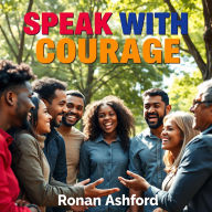 Speak with Courage: Unveiling Your Boldest Speaking Potential: 