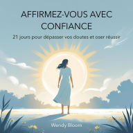 Affirmez-vous avec confiance: 21 jours pour dépasser vos doutes et oser réussir