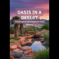 Oasis in a Desert: Xeriscaping Techniques for Arid Regions