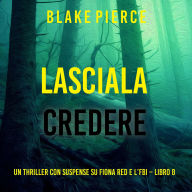 Lasciala Credere (Un thriller con suspense su Fiona Red e l'FBI - Libro 8): Narrato digitalmente con voce sintetizzata