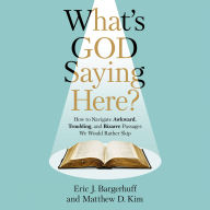 What's God Saying Here?: How to Navigate Awkward, Troubling, and Bizarre Passages We Would Rather Skip