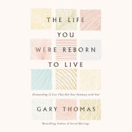 The Life You Were Reborn to Live: Dismantling 12 Lies That Rob Your Intimacy with God
