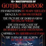 15+ Masterpieces of Gothic Horror. Classics Collection: Frankenstein, Dracula, The Picture of Dorian Gray, The Strange Case of Dr. Jekyll and Mr. Hyde, Carmilla, The Turn of the Screw and others