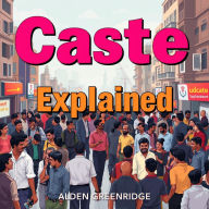 Caste Explained: Understanding the Roots of Social Inequality: 