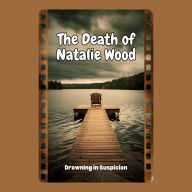 The Death of Natalie Wood: Drowning in Suspicion
