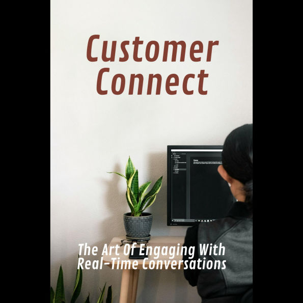Customer Connect: The Art Of Engaging With Real-Time Conversations