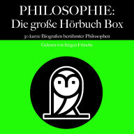 Philosophie: Die große Hörbuch Box: 30 kurze Biografien berühmter Philosophen