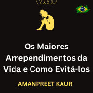 Os Maiores Arrependimentos da Vida e Como Evitá-los