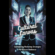 Cultural Canvas: Customizing Marketing Strategies For Diverse Audiences