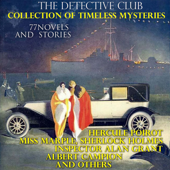 Detective Club. Collection of Timeless Mysteries, The (77 Novels and Stories): Hercule Poirot, Miss Marple, Sherlock Holmes, Inspector Alan Grant, Albert Campion and Others
