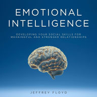 Emotional Intelligence: Developing Your Social Skills for Meaningful and Stronger Relationships