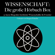 Wissenschaft: Die große Hörbuch Box: 30 kurze Biografien berühmter Wissenschaftler und Forscher