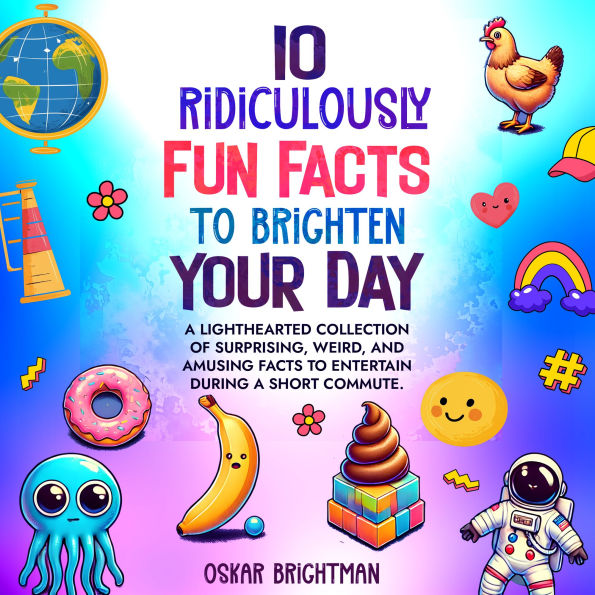 10 Ridiculously Fun Facts to Brighten Your Day: A lighthearted collection of surprising, weird, and amusing facts to entertain during a short commute.