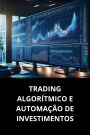 TRADING ALGORÍTMICO E AUTOMAÇÃO DE INVESTIMENTOS
