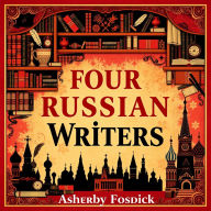 Four Russian Writers: Life Lessons and Storytelling Secrets: 
