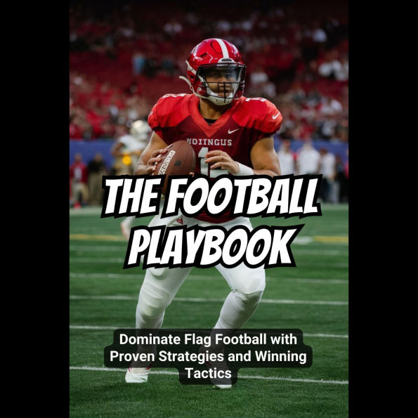 The Football Playbook: Dominate Flag Football with Proven Strategies and Winning Tactics