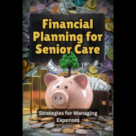 Financial Planning for Senior Care: Strategies for Managing Expenses