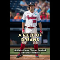 A Field of Dreams: Guide for Future Olympic Baseball and Softball Athletes