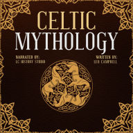 Celtic Mythology: Dive into Ancient Celtic Folklore, Myths, and Legends