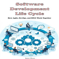 Software Development Life Cycle: How Agile, DevOps, and SDLC Work Together
