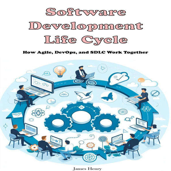 Software Development Life Cycle: How Agile, DevOps, and SDLC Work Together