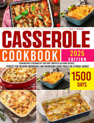 Casserole Cookbook: Cooking with a Treasury Worth of Delicious Recipes, Perfect for Creating Memorable and Nourishing Family Meals
