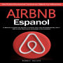 Airbnb Espanol: El Método Completo De Alquiler en Airbnb Tiene Una Rentabilidad Muy Alta Y Ofrece Una Experiencia Inolvidable a Sus Invitados (Guia Practica Para Aumentar Tus Reservas Y Mejorar Tus Calificaciones)