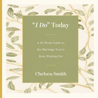 'I Do' Today: A 52-Week Guide to the Marriage You've Been Waiting For