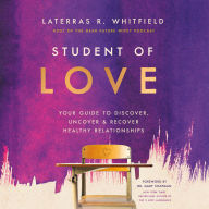 Student of Love: Your Guide to Discover, Uncover, and Recover Healthy Relationships