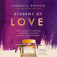 Student of Love: Your Guide to Discover, Uncover, and Recover Healthy Relationships