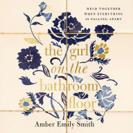 The Girl on the Bathroom Floor: Held Together When Everything is Falling Apart