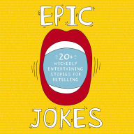Epic Jokes: 20+ Wickedly Entertaining Stories for Retelling