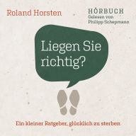 Liegen Sie richtig?: Ein kleiner Ratgeber, glücklich zu sterben