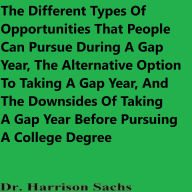 The Different Types Of Opportunities That People Can Pursue During A Gap Year Alternative Option To Taking A Gap Year, And The Downsides Of Taking A Gap Year Before Pursuing A College Degree