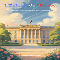 L'Énigme de l'Élysée: Ascension et Mystères d'un Pouvoir Inattendu