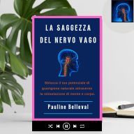 LA SAGGEZZA DEL NERVO VAGO: Sblocca il tuo potenziale di guarigione naturale attraverso la stimolazione di mente e corpo. (Abridged)