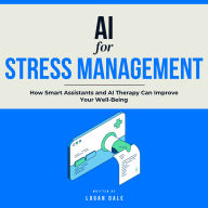 AI for Stress Management: How Smart Assistants and AI Therapy Can Improve Your Well-Being