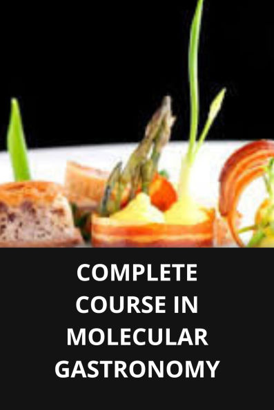 COMPLETE COURSE IN MOLECULAR GASTRONOMY