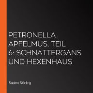 Petronella Apfelmus, Teil 6: Schnattergans und Hexenhaus