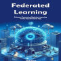 Federated Learning: Privacy-Preserving Machine Learning in the Decentralized Age