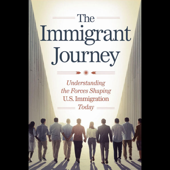 The Immigrant Journey: Understanding The Forces Shaping U.S. Immigration Today