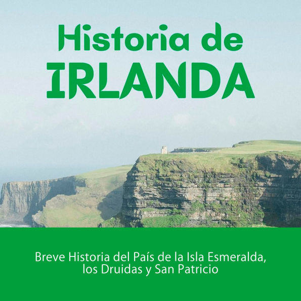 Historia de Irlanda: Breve Historia del País de la Isla Esmeralda, los Druidas y San Patricio