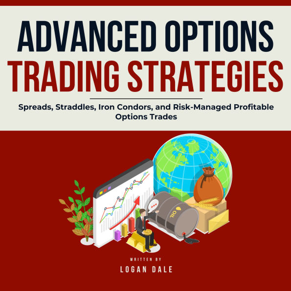 Advanced Options Trading Strategies: Spreads, Straddles, Iron Condors, and Risk-Managed Profitable Options Trades
