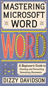 Mastering Microsoft Word: A Beginner's Guide to Creating and Formatting Documents: A Beginner's Guide to Creating and Formatting Documents