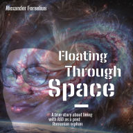 Floating Through Space: A true story about living with Autism, ADHD and Asperger's Syndrome as a post Romanian orphan