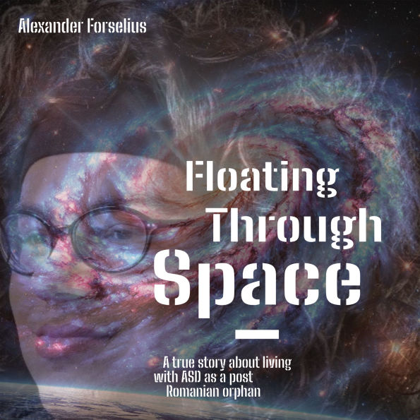 Floating Through Space: A true story about living with Autism, ADHD and Asperger's Syndrome as a post Romanian orphan