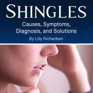 Shingles: Causes, Symptoms, Diagnosis, and Solutions