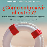 ¿Cómo sobrevivir al estrés?: Manual para reducir el impacto del estrés en el organismo