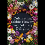 Cultivating Edible Flowers for Culinary Delights