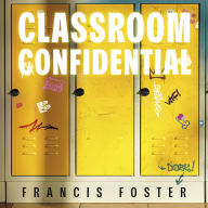Free books for downloads Classroom Confidential: The truth about being a teacher and why you should never become one 9781399736459 in English by Francis Foster